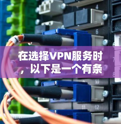 在选择VPN服务时，以下是一个有条理的指南，帮助您做出明智的选择