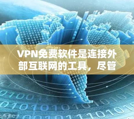 VPN免费软件是连接外部互联网的工具，尽管有些软件可能带有付费功能，但部分免费软件仍然提供基础使用和连接功能。以下是一些推荐的免费VPN软件，以及它们的特点和使用方法