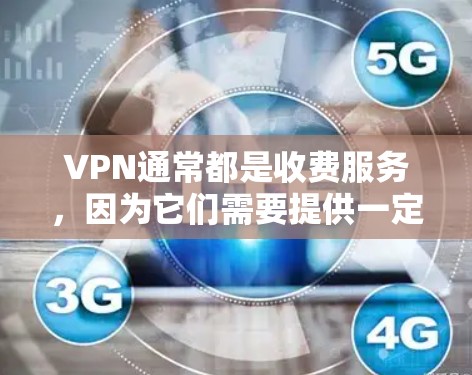 VPN通常都是收费服务，因为它们需要提供一定的功能和安全保障。然而，如果你对VPN感兴趣，并且对安全有较高要求，以下是一些免费VPN推荐