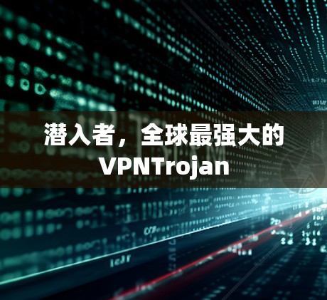 潜入者，全球最强大的VPNTrojan