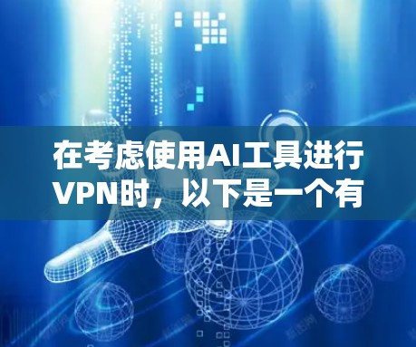 在考虑使用AI工具进行VPN时，以下是一个有条理的总结和建议
