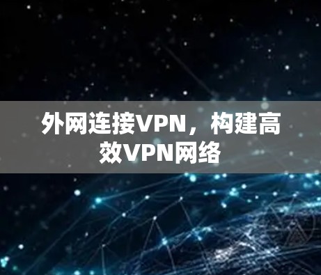 外网连接VPN，构建高效VPN网络