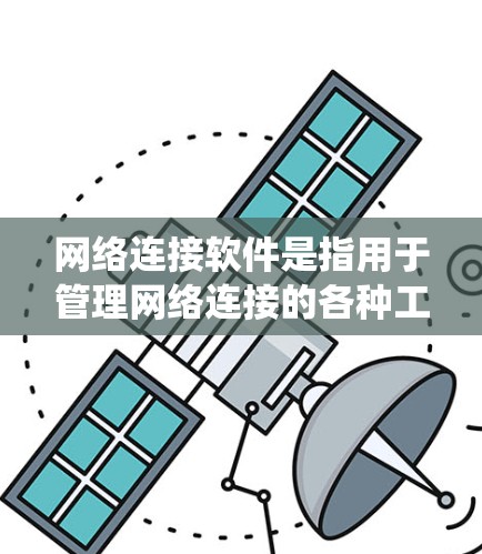 网络连接软件是指用于管理网络连接的各种工具和应用，涵盖了从防火墙到VPN、网络管理到监控管理等多种功能。以下是对这些软件的系统性总结