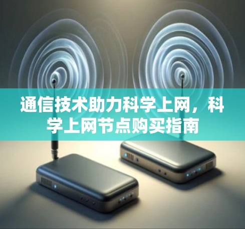 通信技术助力科学上网，科学上网节点购买指南