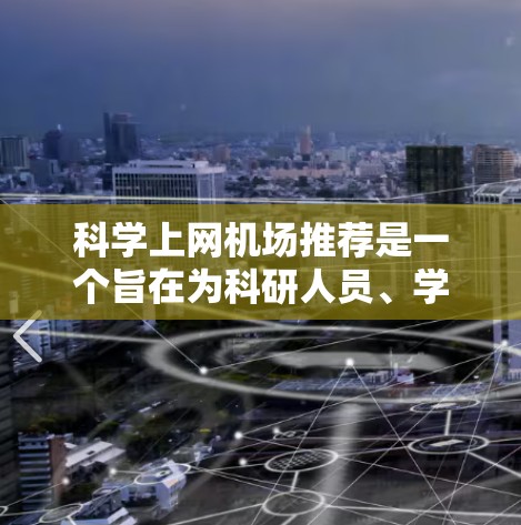 科学上网机场推荐是一个旨在为科研人员、学生和企业员工提供便利办公环境和科研支持的高科技园区。以下是一个综合考虑的因素和推荐方案