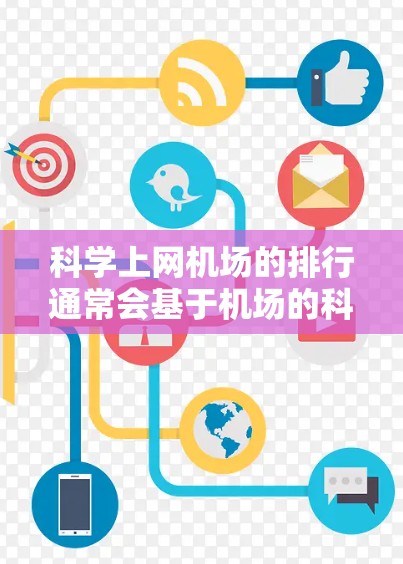 科学上网机场的排行通常会基于机场的科技设施、科研环境、专业服务和运营效率等方面。以下是一些常见的排名标准和评分方式，供参考