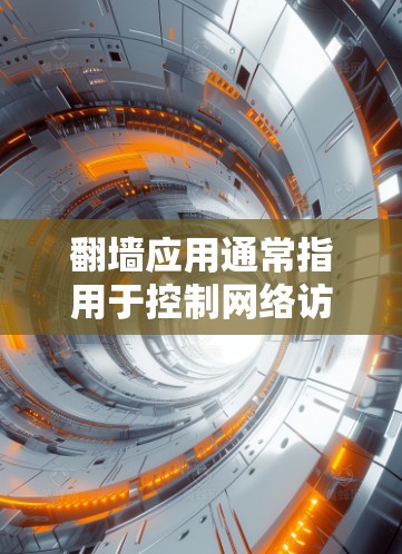 翻墙应用通常指用于控制网络访问权限、管理防火墙功能的工具或软件。以下是一些常见的翻墙应用及其使用方法