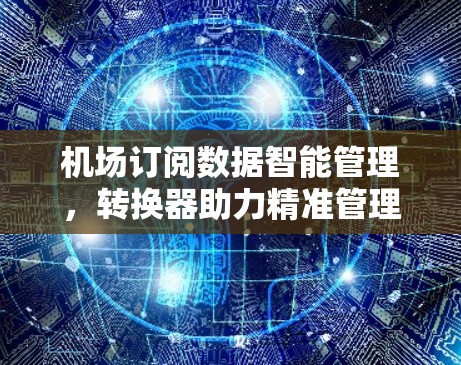 机场订阅数据智能管理，转换器助力精准管理