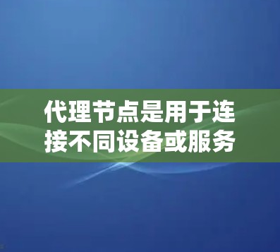 代理节点是用于连接不同设备或服务器的中间节点，广泛应用于物流、云服务、电子商务、医疗、教育和金融等领域。以下是对不同场景下推荐的代理节点类型