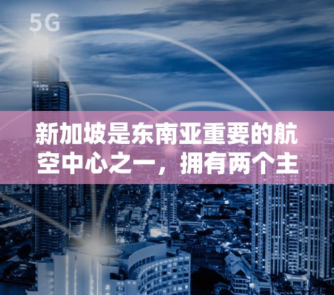 新加坡是东南亚重要的航空中心之一，拥有两个主要的机场，新加坡国际机场（SIN）和新加坡滨海机场（SINBIA）