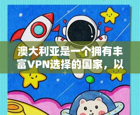 澳大利亚是一个拥有丰富VPN选择的国家，以下是一些推荐的澳大利亚VPN服务和平台