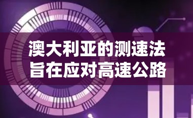 澳大利亚的测速法旨在应对高速公路上的超速行为，以确保车辆的安全性。以下是关于澳大利亚测速法的详细信息