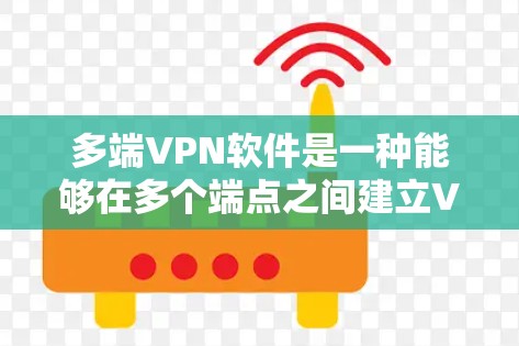 多端VPN软件是一种能够在多个端点之间建立VPN的软件解决方案。以下是关于多端VPN软件的详细分析