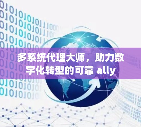 多系统代理大师，助力数字化转型的可靠 ally