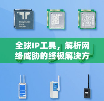 全球IP工具，解析网络威胁的终极解决方案