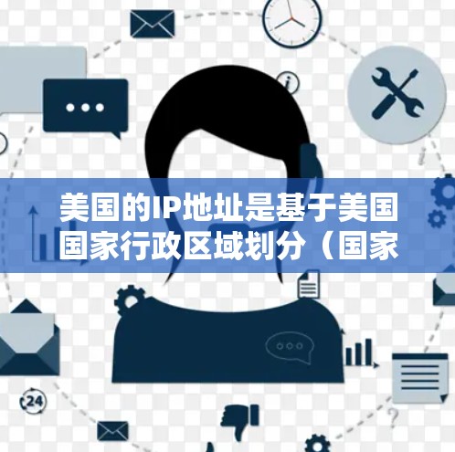 美国的IP地址是基于美国国家行政区域划分（国家区域网段）的互联网地址。美国将国家划分为15个行政区域，每个区域对应一个国家区域网段。这些网段用于不同的网络服务，确保不同的区域能够独立使用网络资源