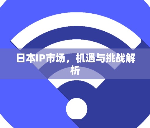 日本IP市场，机遇与挑战解析