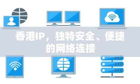 香港IP，独特安全、便捷的网络连接