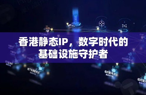 香港静态IP，数字时代的基础设施守护者