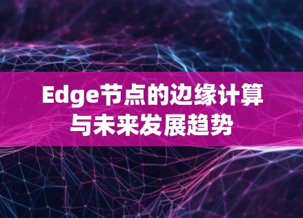 Edge节点的边缘计算与未来发展趋势