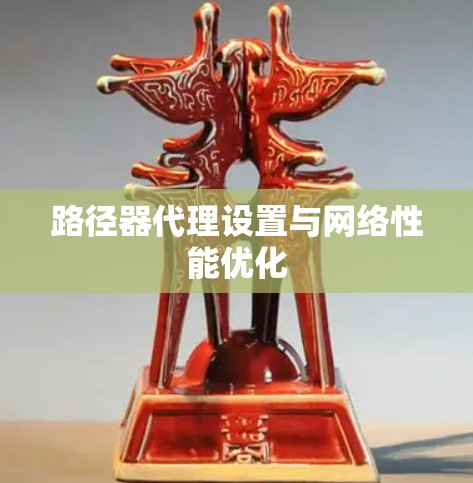 路径器代理设置与网络性能优化