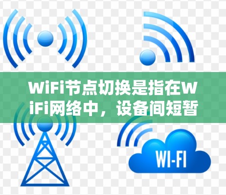 WiFi节点切换是指在WiFi网络中，设备间短暂地切换连接状态的过程。以下是详细的步骤说明