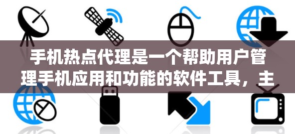 手机热点代理是一个帮助用户管理手机应用和功能的软件工具，主要负责收集、分类和分析热点，以便优化应用使用和提高可用性。以下是关于热点代理的系统总结