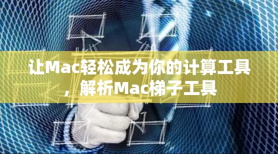 让Mac轻松成为你的计算工具，解析Mac梯子工具