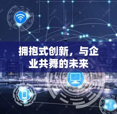 拥抱式创新，与企业共舞的未来