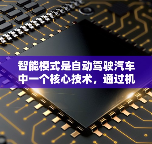 智能模式是自动驾驶汽车中一个核心技术，通过机器学习和传感器数据处理，实现车辆在复杂路况下的自主决策和自动响应。以下是关于智能模式的详细总结