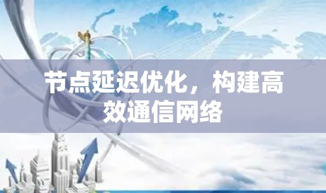 节点延迟优化，构建高效通信网络