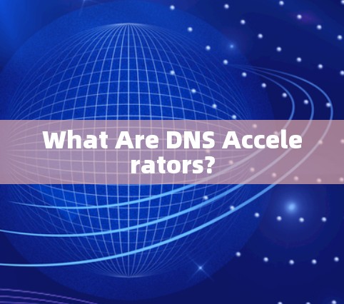What Are DNS Accelerators?
