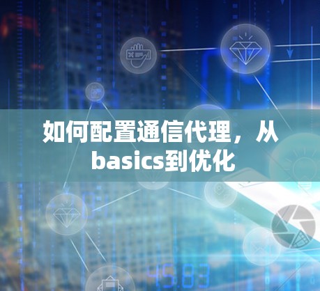 如何配置通信代理，从 basics到优化