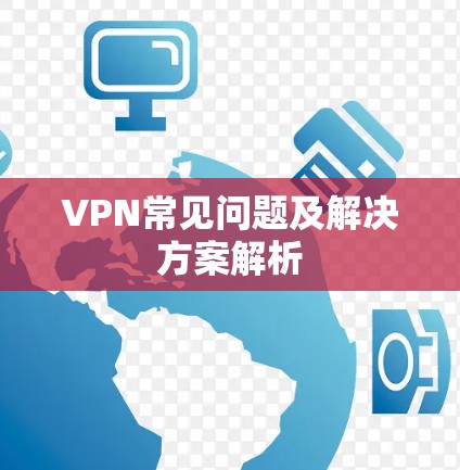 VPN常见问题及解决方案解析