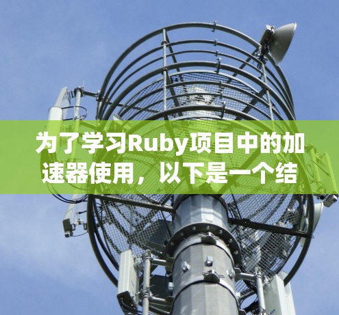 为了学习Ruby项目中的加速器使用，以下是一个结构化的指南