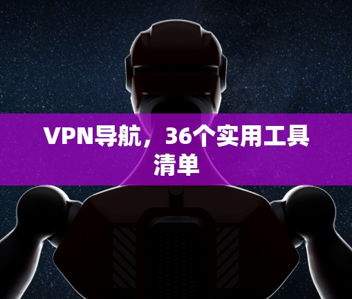 VPN导航，36个实用工具清单