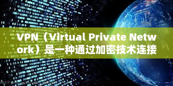 VPN（Virtual Private Network）是一种通过加密技术连接不同网络设备的技术，提供加密的连接方式和功能，以确保数据的安全和隐私。以下是关于VPN的详细总结