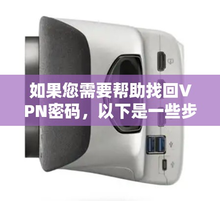 如果您需要帮助找回VPN密码，以下是一些步骤性的指导，帮助您顺利完成