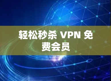 轻松秒杀 VPN 免费会员
