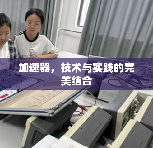 加速器，技术与实践的完美结合