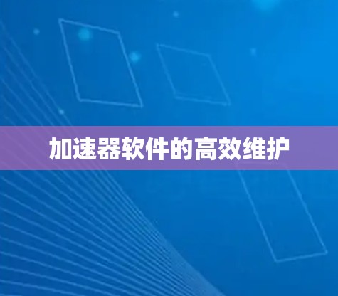 加速器软件的高效维护