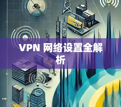 VPN 网络设置全解析