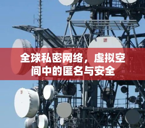全球私密网络，虚拟空间中的匿名与安全