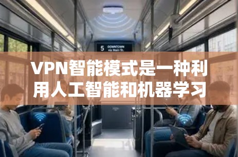 VPN智能模式是一种利用人工智能和机器学习技术优化VPN使用的高级模式，旨在提高安全性、提高流量利用率以及满足用户需求。以下是该模式的关键点