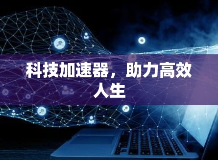 科技加速器，助力高效人生