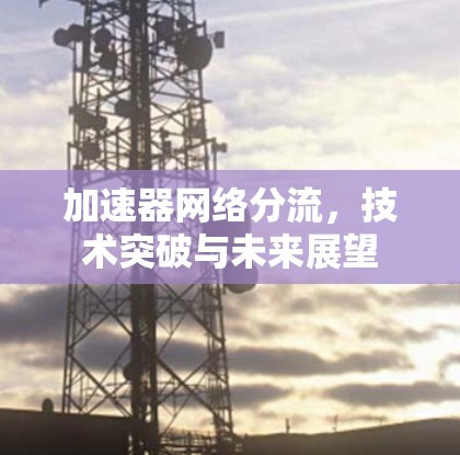 加速器网络分流，技术突破与未来展望