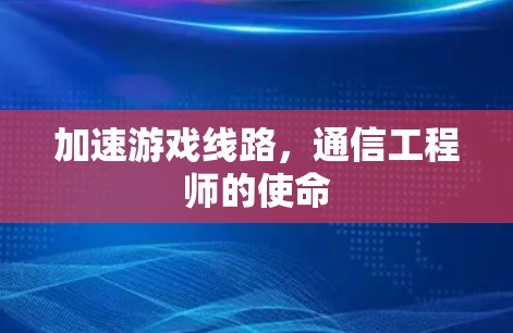 加速游戏线路，通信工程师的使命