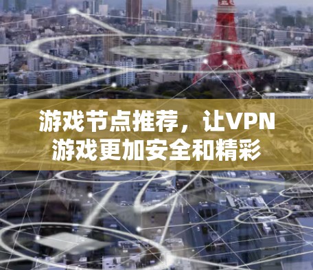 游戏节点推荐，让VPN游戏更加安全和精彩