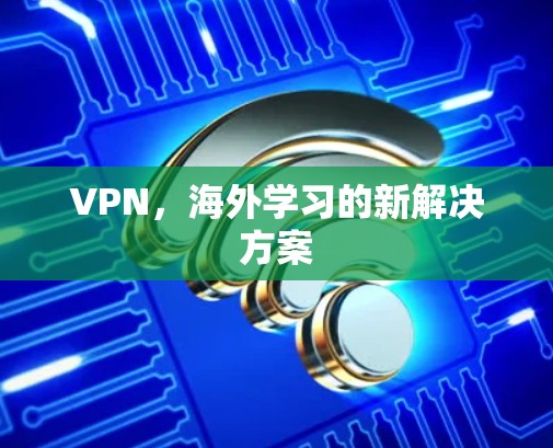 VPN，海外学习的新解决方案