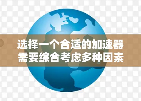 选择一个合适的加速器需要综合考虑多种因素，以下是一个详细的步骤指南，帮助你做出选择